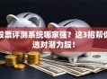股票评测系统哪家强？这3招帮你选对潜力股！