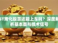ST南化股票还能上车吗？深度解析基本面与技术信号