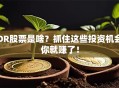DR股票是啥？抓住这些投资机会你就赚了！