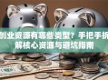 创业资源有哪些类型？手把手拆解核心资源与避坑指南