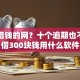 可以借钱的网？十个逾期也不怕的借300块钱用什么软件