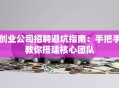 创业公司招聘避坑指南：手把手教你搭建核心团队