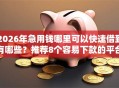 2026年急用钱哪里可以快速借到有哪些？推荐8个容易下款的平台