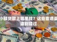 小额贷款上哪里找？这些靠谱渠道别错过