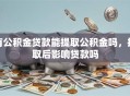 有公积金贷款能提取公积金吗，提取后影响贷款吗