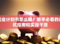 创业计划书怎么做？新手必看的避坑指南和实操干货