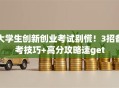 大学生创新创业考试别慌！3招备考技巧+高分攻略速get