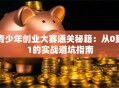 青少年创业大赛通关秘籍：从0到1的实战避坑指南