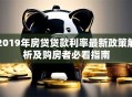 2019年房贷贷款利率最新政策解析及购房者必看指南