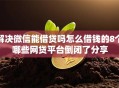 解决微信能借贷吗怎么借钱的8个哪些网贷平台倒闭了分享
