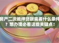 房产二次抵押贷款需要什么条件？想办理必看这些关键点！