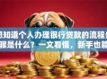 想知道个人办理银行贷款的流程步骤是什么？一文看懂，新手也能轻松搞定！