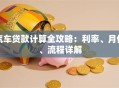汽车贷款计算全攻略：利率、月供、流程详解
