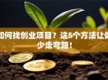 如何找创业项目？这5个方法让你少走弯路！