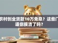 农村创业贷款10万免息？这些门道你摸清了吗？