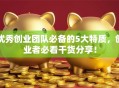 优秀创业团队必备的5大特质，创业者必看干货分享！