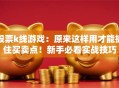 股票k线游戏：原来这样用才能抓住买卖点！新手必看实战技巧
