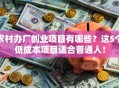 农村办厂创业项目有哪些？这5个低成本项目适合普通人！