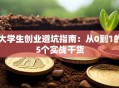 大学生创业避坑指南：从0到1的5个实战干货