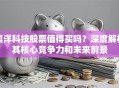 奥洋科技股票值得买吗？深度解析其核心竞争力和未来前景