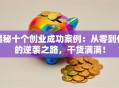 揭秘十个创业成功案例：从零到亿的逆袭之路，干货满满！