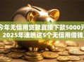 今年无信用贷款直接下款5000元！2025年速瞧这5个无信用借钱直接到账5000平台