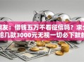 网友：借钱五万不看征信吗？求介绍几款3000元无视一切必下款的口子