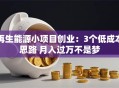 再生能源小项目创业：3个低成本思路 月入过万不是梦