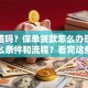 你知道吗？保单贷款怎么办理，需要什么条件和流程？看完这些全明白！