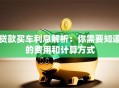 贷款买车利息解析：你需要知道的费用和计算方式