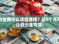创业做什么项目赚钱？这5个方向让你少走弯路！