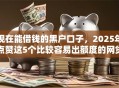 现在能借钱的黑户口子,2025年点赞这5个比较容易出额度的网贷平台推荐 现在能借钱的黑户口子,2025年点赞这5个比较容易出额度的网贷平台推荐