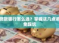 贷款银行怎么选？掌握这几点避免踩坑