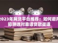 2023年网贷平台推荐：如何避开陷阱选对靠谱贷款渠道
