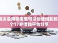 解决急用钱哪里可以快速借到的7个17岁借钱平台分享