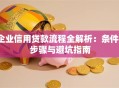 企业信用贷款流程全解析：条件、步骤与避坑指南