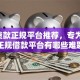 9个贷款正规平台推荐，专为攻克正规借款平台有哪些难题