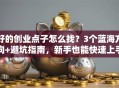好的创业点子怎么找？3个蓝海方向+避坑指南，新手也能快速上手！