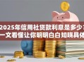 2025年信用社贷款利息是多少？一文看懂让你明明白白知晓具体情况
