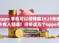 oppo 手机可以借钱嘛2025年很少有人知道！评析这五个oppo手机可以贷款app