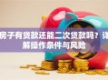 房子有贷款还能二次贷款吗？详解操作条件与风险