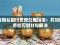 离婚后银行贷款处理指南：共同债务如何划分与解决