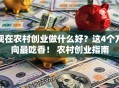 现在农村创业做什么好？这4个方向最吃香！ 农村创业指南
