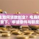 大学生如何贷款创业？电商校园创业场景下，申请条件与额度攻略
