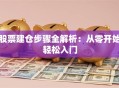 股票建仓步骤全解析：从零开始轻松入门