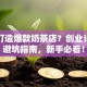 如何打造爆款奶茶店？创业计划书避坑指南，新手必看！