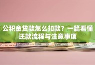 公积金贷款怎么扣款？一篇看懂还款流程与注意事项