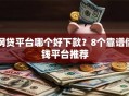 网贷平台哪个好下款？8个靠谱借钱平台推荐