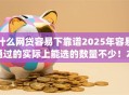 什么网贷容易下靠谱2025年容易通过的实际上能选的数量不少！本文全面公布这5个黑户借钱app！