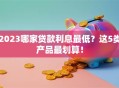 2023哪家贷款利息最低？这5类产品最划算！